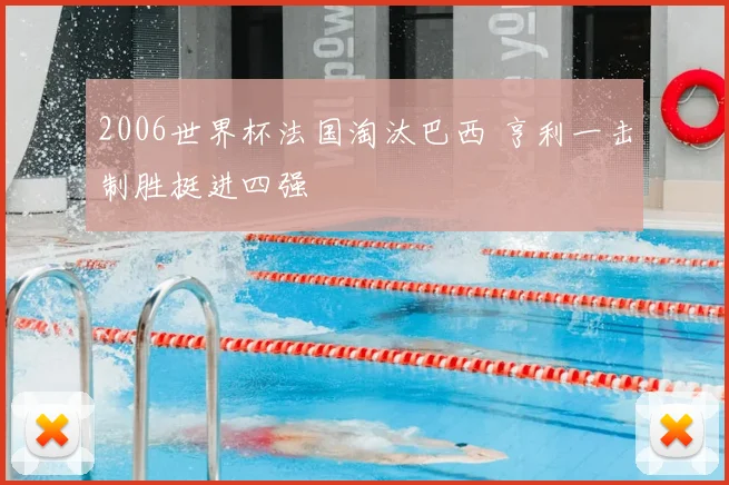 2006世界杯法国淘汰巴西 亨利一击制胜挺进四强